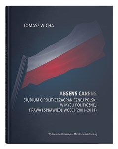 Absens carens Studium o polityce zagranicznej Polski w myśli politycznej Prawa i Sprawiedliwości (2001-2011) - Polish Bookstore USA