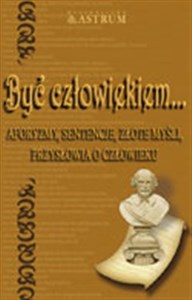 Być człowiekiem + CD Aforyzmy, sentencje, złote myśli, przysłowia o człowieku  