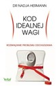 Kod idealnej wagi Rozwiązanie problemu odchudzania. Prawda i mity o dietach  