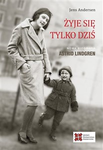 Żyje się tylko dziś Nowa biografia Astrid Lindgren Polish bookstore