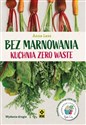 Bez marnowania Kuchnia zero waste - Anna Lesz