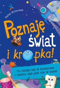 Poznaję świat i kropka! Co dzieje się w kosmosie i czemu ząb jest nie w sosie Polish bookstore