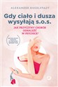 Gdy ciało i dusza wysyłają s.o.s. Jak przyczyny chorób odnaleźć w psychice? - Alexander Kugelstadt