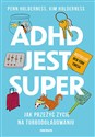ADHD jest super Jak przeżyć życie na turbodoładowaniu 