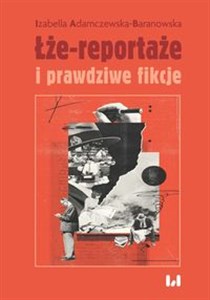 Łże-reportaże i prawdziwe fikcje Powieść dziennikarska i reportaż w czasie postprawdy i zwrotu performatywnego to buy in Canada