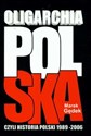 Oligarchia polska czyli historia Polski 1989-2006  