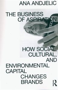 The Business of Aspiration How Social, Cultural, and Environmental Capital Changes Brands 