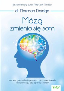 Mózg zmienia się sam Innowacyjne techniki przywracania prawidłowych funkcji mózgu bez operacji i leków pl online bookstore