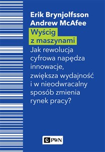 Wyścig z maszynami Jak rewolucja cyfrowa napędza innowacje, zwiększa wydajność i w nieodwracalny sposób zmienia rynek pracy? bookstore