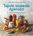 Tajniki suszenia żywności Jak w pełni wykorzystać możliwości dehydratora - Michelle Keogh, Karielyn Tillman