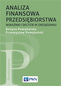 Analiza finansowa przedsiębiorstwa Wskaźniki i decyzje w zarządzaniu 