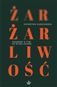 Żar, żarliwość Rozmowy o tym co w nas płonie in polish