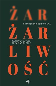 Żar, żarliwość Rozmowy o tym co w nas płonie in polish