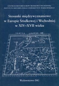 Stosunki międzywyznaniowe w Europie Środkowej i Wschodniej w XIV - XVII wieku 