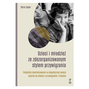 Dzieci i młodzież ze zdezorganizowanym stylem przywiązania Podejście mentalizowania w empatycznej to buy in Canada