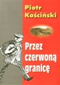 Przez czerwoną granicę - Piotr Kościński Polish Books Canada