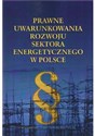 Prawne uwarunkowania rozwoju sektora energetycznego w Polsce  