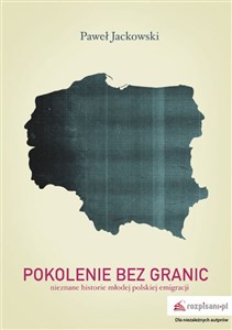 Pokolenie bez granic Nieznane historie młodej polskiej emigracji in polish