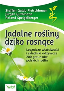Jadalne rośliny dziko rosnące Lecznicze właściwości i składniki odżywcze 200 gatunków polskich roślin bookstore