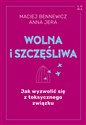 Wolna i szczęśliwa Jak wyzwolić się z toksycznego związku online polish bookstore