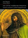 Jak czytać wizerunki świętych Leksykon atrybutów i symboli hagiograficznych - Polish Bookstore USA