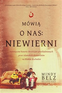 Mówią o nas: niewierni. Autentyczne historie chrześcijan prześladowanych przez islamskich ekstremistów na Bliskim Wschodzie polish books in canada