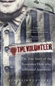 The Volunteer The True Story of the Resistance Hero who Infiltrated Auschwitz  