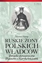 Ruskie żony polskich władców Związki dynastyczne Piastów z Rurykowiczami - Mariusz Samp