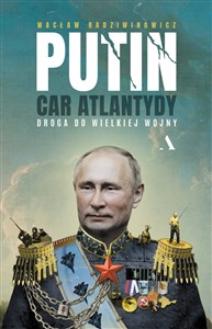 Putin, car Atlantydy. Droga do wielkiej wojny 