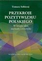 Przekroje pozytywizmu polskiego W kręgu idei, metody i estetyki 