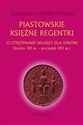 Piastowskie księżne regentki O utrzymanie władzy dla synów (koniec XII w. - początek XIV w.)  