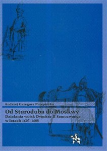 Od Staroduba do Moskwy Działania wojsk Dymitra II Samozwańca w latach 1607-1608 to buy in USA