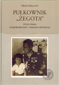 Pułkownik Żegota Życie i pisma pułkownika dypl. Tadeusza Munnicha  