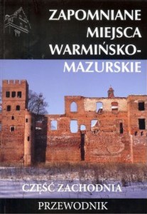 Zapomniane miejsca warmińsko - mazurskie część zachodnia Przewodnik Polish Books Canada