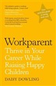 Workparent Thrive in Your Career While Raising Happy Children - Daisy Dowling