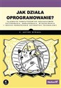 Jak działa oprogramowanie? Tajemnice komputerowych mechanizmów szyfrowania, obrazowania, wyszukiwania - Polish Bookstore USA