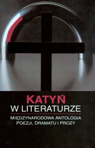 Katyń w literaturze Międzynarodowa Antologia poezji, dramatu i prozy books in polish