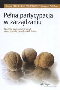 Pełna partycypacja w zarządzaniu Tajemnica sukcesu największych eksperymentów menedżerskich świata  