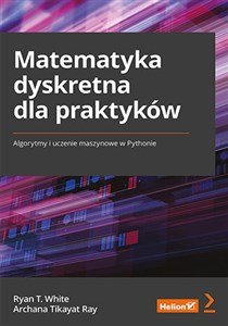 Matematyka dyskretna dla praktyków Algorytmy i uczenie maszynowe w Pythonie  