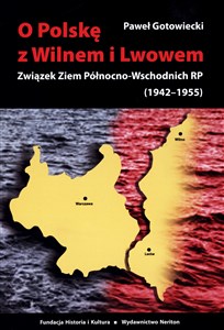 O Polskę z Wilnem i Lwowem Związek Ziem Północno-Wschodnich RP (1942-1955) books in polish