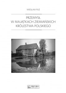 Przemysł w majątkach ziemiańskich Królestwa Polskiego 1879-1913 Polish bookstore