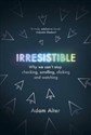 Irresistible Why we can't stop checking, scrolling, clicking and watching - Polish Bookstore USA