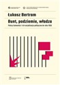 Bunt, podziemie, władza Polscy komuniści i ich socjalizacja polityczna do roku 1956 - Łukasz Bertram