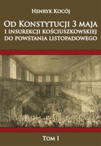 Od Konstytucji 3 Maja i insurekcji kościuszkowskiej do Powstania Listopadowego Tom 1 Polish bookstore