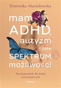 Mam ADHD, autyzm i całe spektrum możliwości. Psychoporadnik dla kobiet neuroatypowych bookstore
