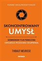 Skoncentrowany umysł. Siedmiodniowy plan podnoszenia swojego poziomu skupienia. Podkręć swoją produktywność  