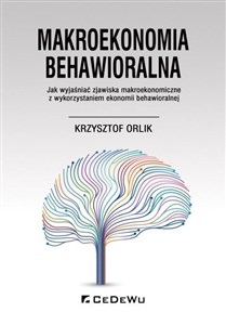 Makroekonomia behawioralna. Jak wyjaśniać zjawiska makroekonomiczne z wykorzystaniem ekonomii behawioralnej Bookshop