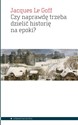 Czy naprawdę trzeba dzielić historię na epoki? - Goff Le, Jacques pl online bookstore