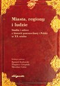 Miasta, regiony i ludzie Studia i szkice z historii powszechnej i Polski w XX wieku chicago polish bookstore