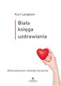 Biała księga uzdrawiania Alternatywne metody leczenia - Kurt Langbein